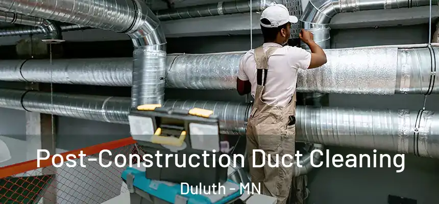 Post-Construction Duct Cleaning Duluth - MN