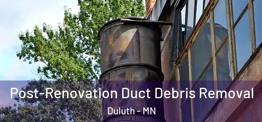 Post-Renovation Duct Debris Removal Duluth - MN